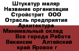 Штукатур-маляр › Название организации ­ Стройстрит, ООО › Отрасль предприятия ­ Архитектура › Минимальный оклад ­ 40 000 - Все города Работа » Вакансии   . Алтайский край,Яровое г.